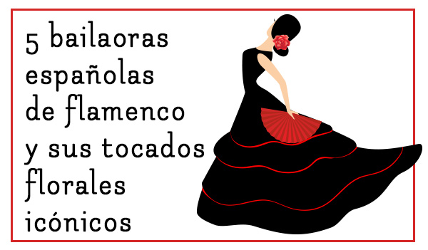 5 bailaoras españolas de flamenco y sus tocados florales icónicos 1
